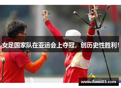 女足国家队在亚运会上夺冠，创历史性胜利！