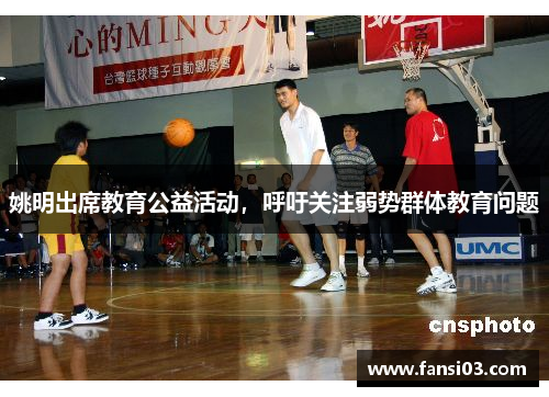 姚明出席教育公益活动，呼吁关注弱势群体教育问题