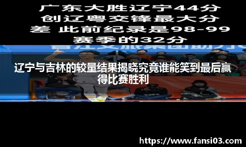 辽宁与吉林的较量结果揭晓究竟谁能笑到最后赢得比赛胜利